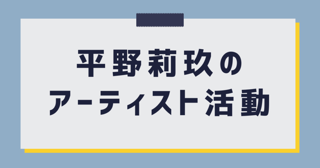 平野莉玖のアーティスト活動